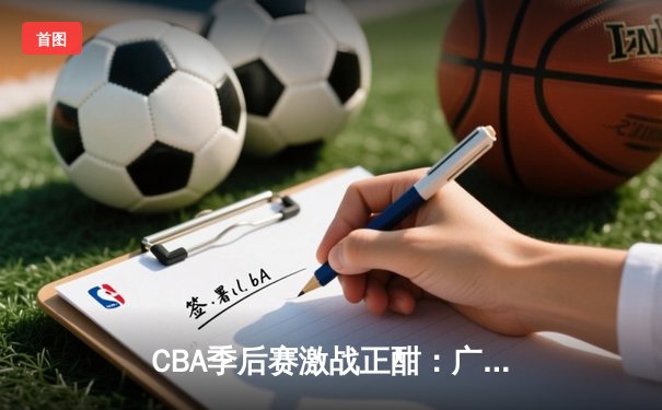 CBA季后赛激战正酣：广东猎豹加时险胜辽宁飞豹，易建联独揽35分率队夺赛点