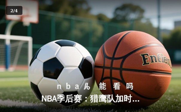 NBA季后赛：猎鹰队加时险胜鲸鱼队，系列赛战成2-2平 - 2