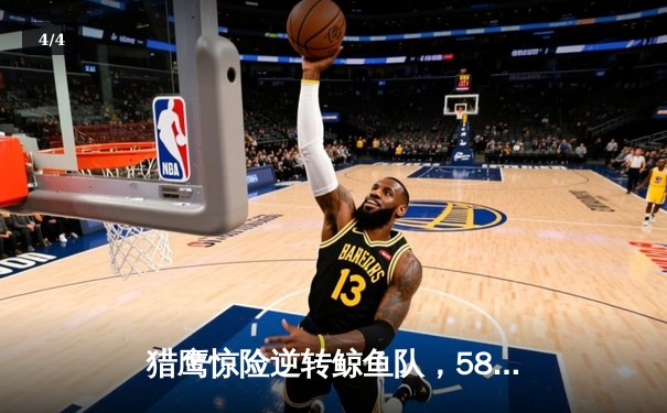 猎鹰惊险逆转鲸鱼队，58体育直播见证NBA季后赛经典对决 - 4