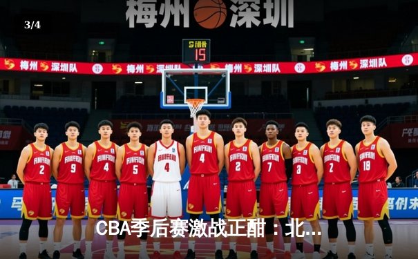 CBA季后赛激战正酣：北京首钢加时险胜广东宏远，方硕关键三分定乾坤 - 3