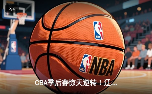 CBA季后赛惊天逆转！辽宁本钢加时险胜浙江广厦 赵继伟砍30+12主宰末节 - 2