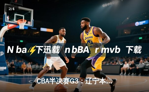 CBA半决赛G3：辽宁本钢逆转广东宏远，赵继伟关键三分锁定胜局 - 2