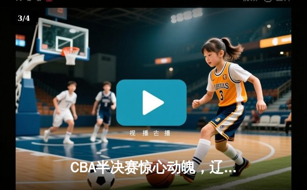 CBA半决赛惊心动魄，辽宁本钢加时险胜广东东莞大益，赵继伟砍下31分创个人季后赛新高 - 3